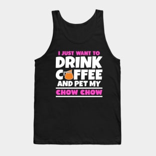 I just want to drink coffee and pet my chow chow Tank Top